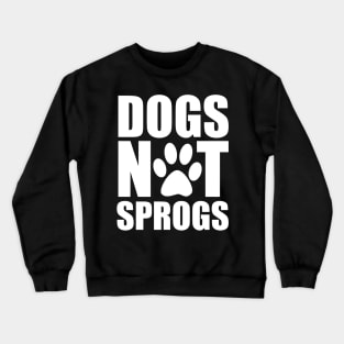 Dogs Not Sprogs Crewneck Sweatshirt